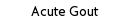 Acute Gout