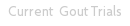 Current  Gout Trials
